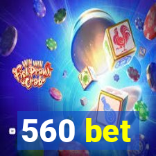 560 bet