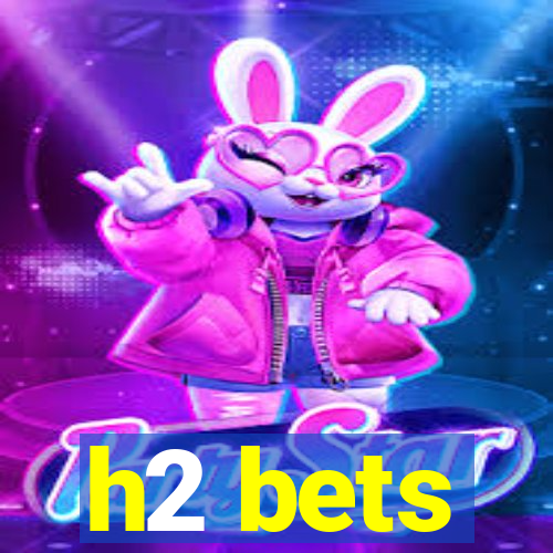 h2 bets