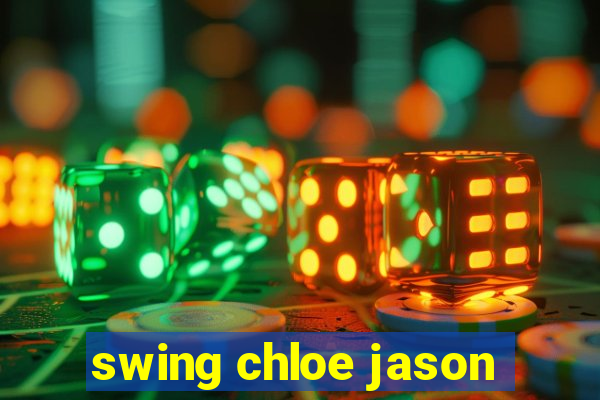 swing chloe jason