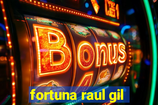 fortuna raul gil