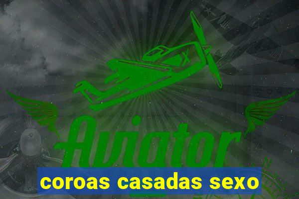 coroas casadas sexo