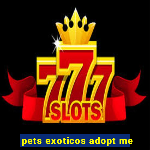 pets exoticos adopt me