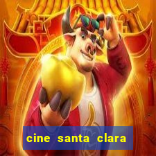 cine santa clara filmes em cartaz