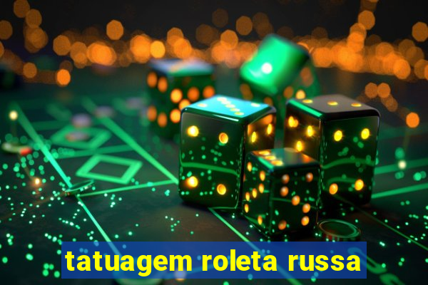 tatuagem roleta russa