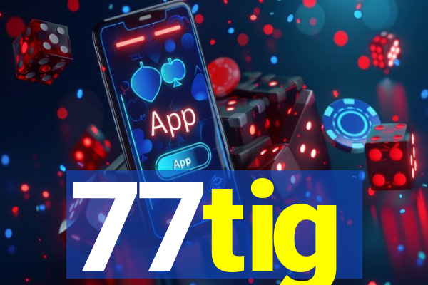 77tig