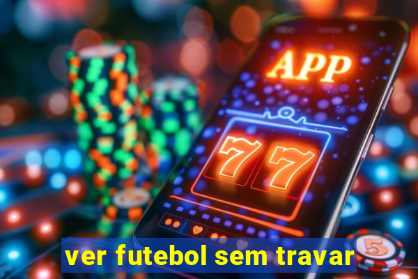 ver futebol sem travar