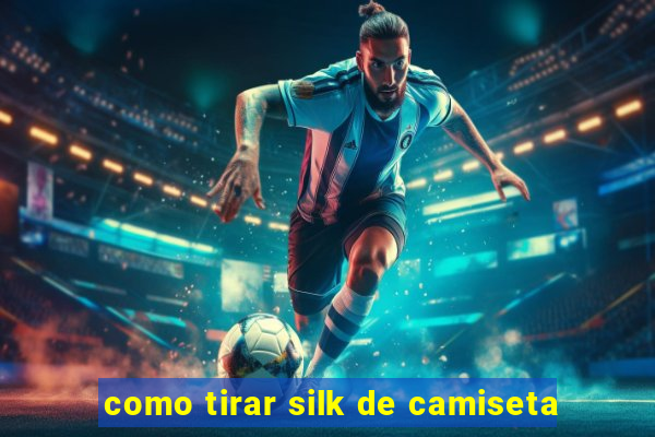 como tirar silk de camiseta