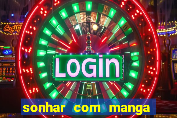 sonhar com manga no jogo do bicho