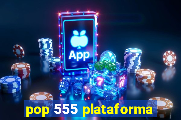 pop 555 plataforma