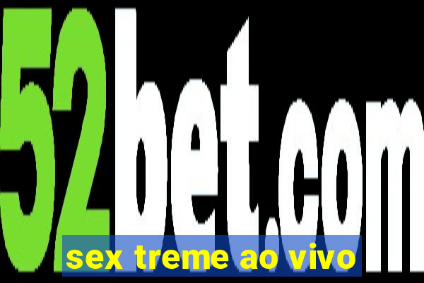 sex treme ao vivo