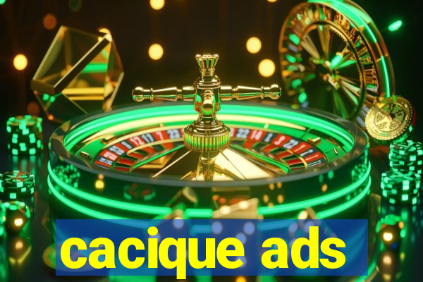 cacique ads