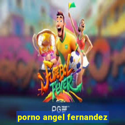 porno angel fernandez