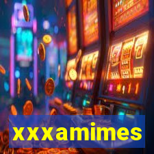 xxxamimes