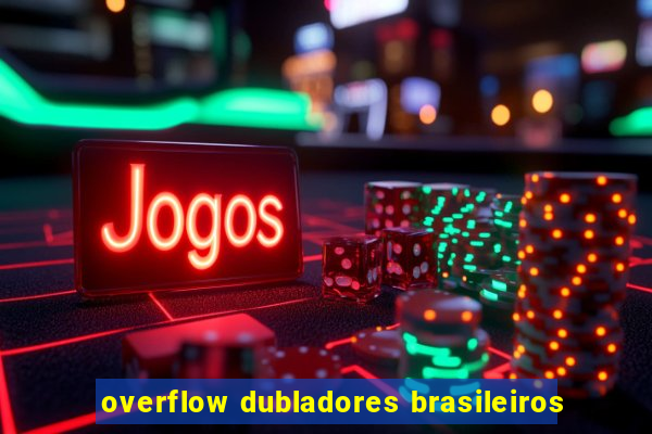 overflow dubladores brasileiros