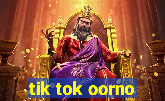 tik tok oorno