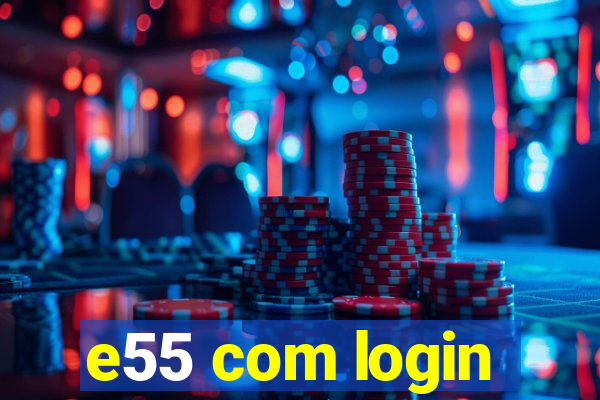 e55 com login