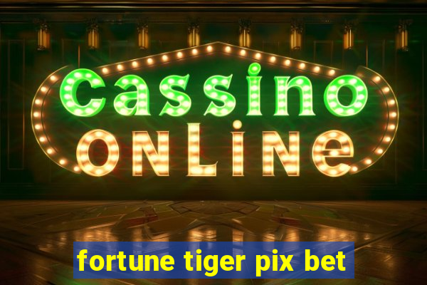 fortune tiger pix bet