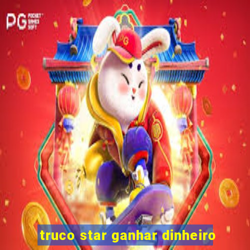 truco star ganhar dinheiro