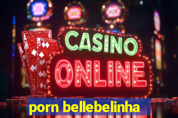 porn bellebelinha