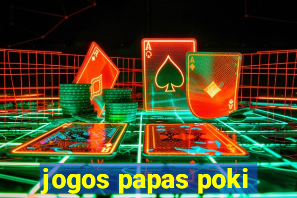 jogos papas poki