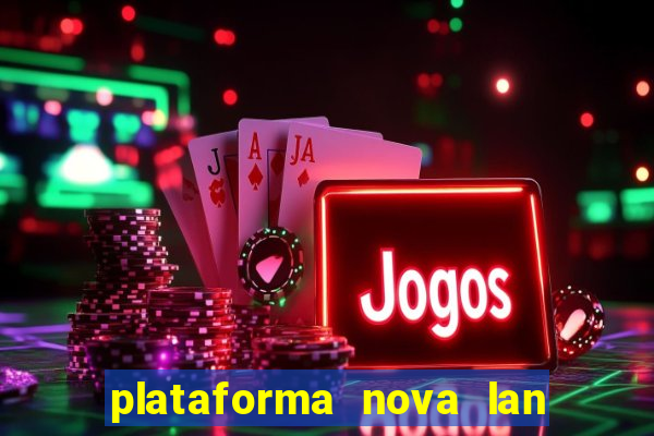 plataforma nova lan  ada hoje 2024