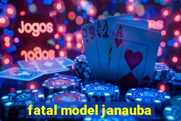 fatal model janauba