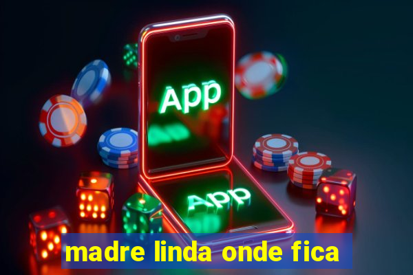 madre linda onde fica