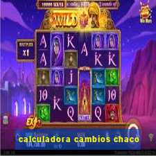 calculadora cambios chaco