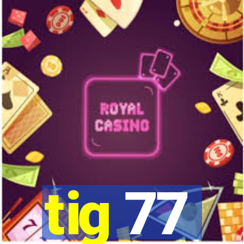 tig 77