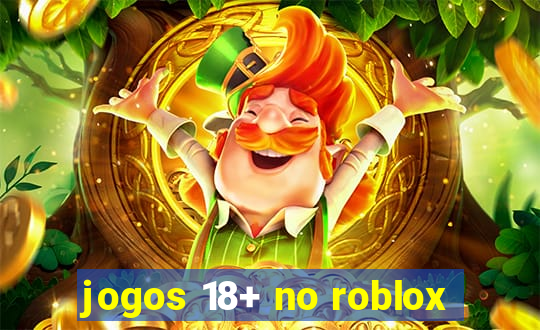 jogos 18+ no roblox