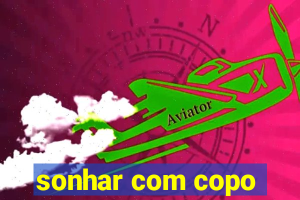 sonhar com copo