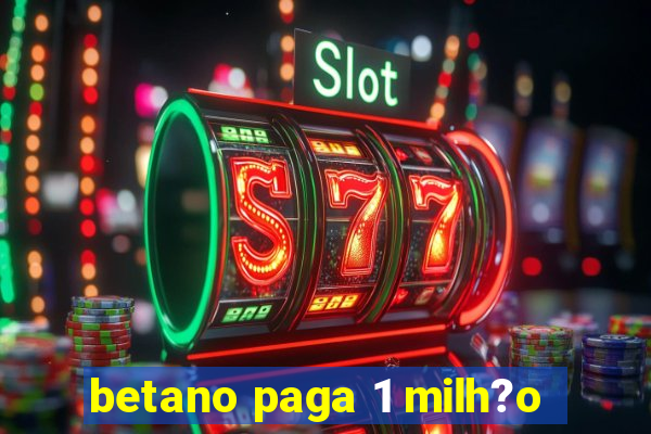 betano paga 1 milh?o