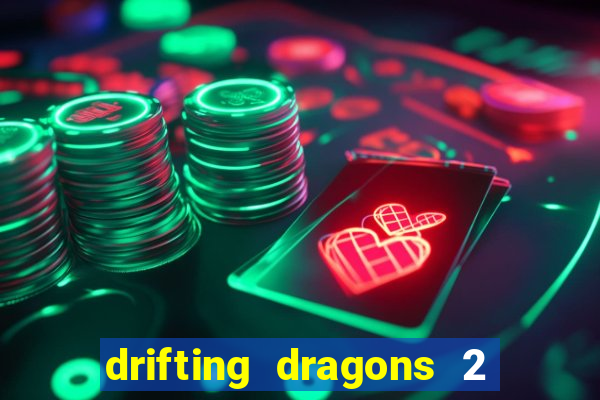 drifting dragons 2 temporada drifting dragons vai ter