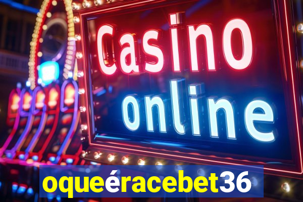 oqueéracebet365