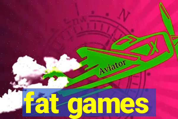 fat games