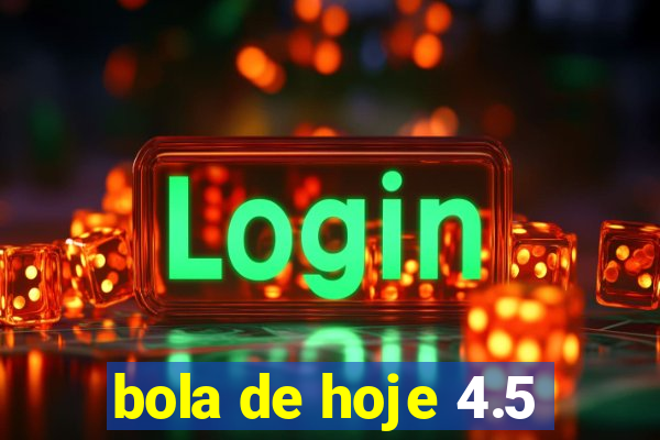 bola de hoje 4.5