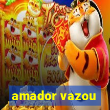 amador vazou