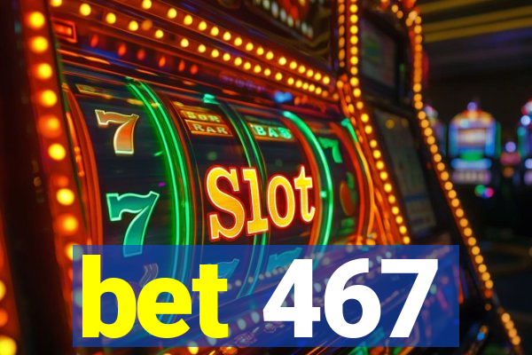 bet 467