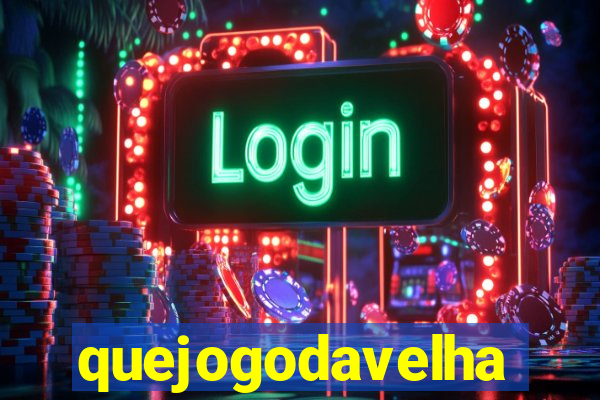 quejogodavelha