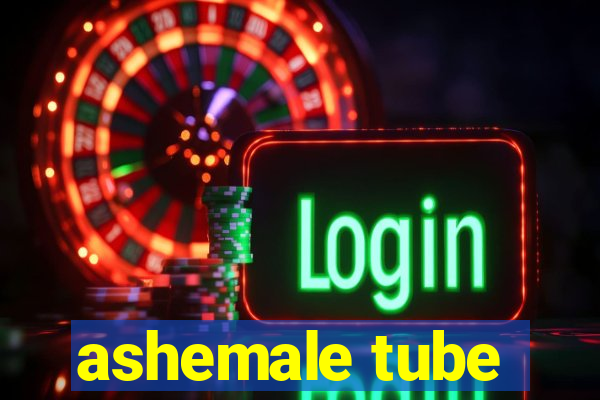 ashemale tube