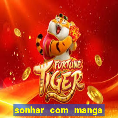 sonhar com manga madura jogo do bicho