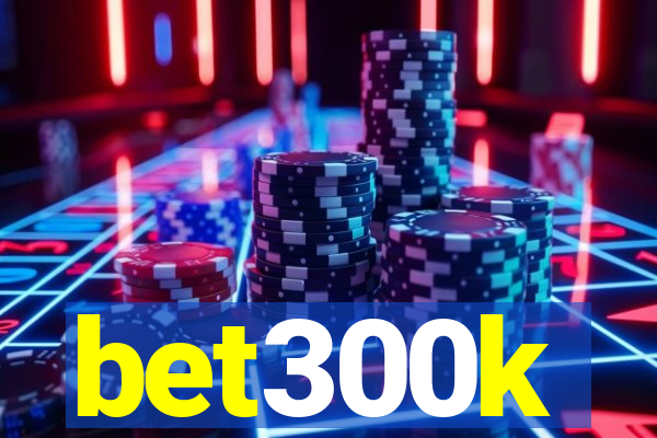 bet300k