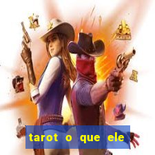 tarot o que ele sente por mim