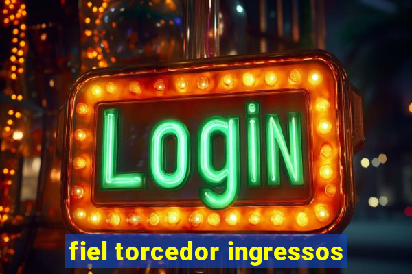 fiel torcedor ingressos