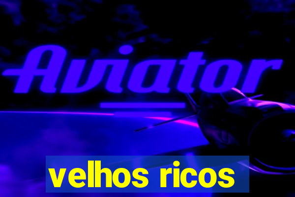 velhos ricos