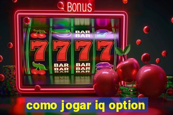 como jogar iq option