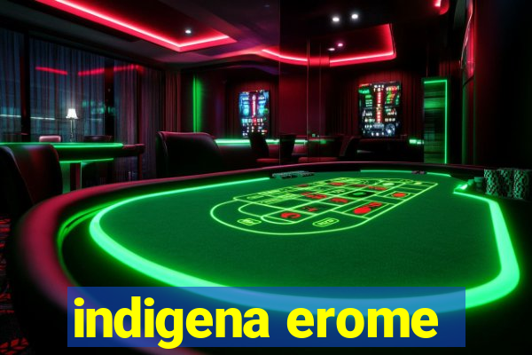 indigena erome