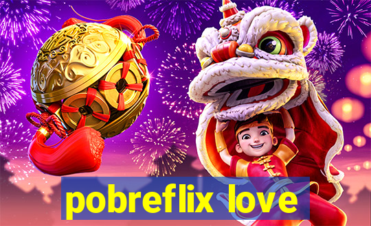 pobreflix love