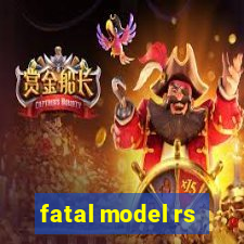 fatal model rs