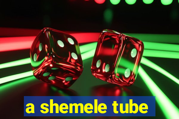 a shemele tube